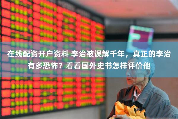 在线配资开户资料 李治被误解千年，真正的李治有多恐怖？看看国外史书怎样评价他