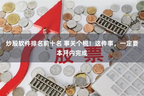 炒股软件排名前十名 事关个税！这件事，一定要本月内完成